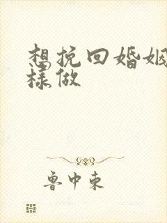 想挽回婚姻该怎样做