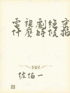 电视剧绝密较量什么时候拍的