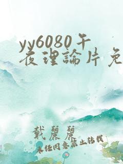 yy6080午夜理论片免费观看