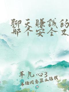 聊天赚钱的软件哪个安全又赚钱