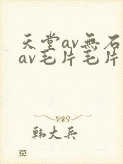 天堂av无石码av毛片毛片免费