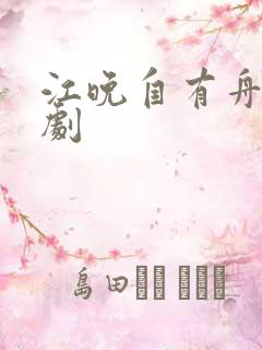 江晚自有舟渡短剧