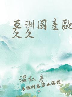 亚洲国产欧美久久久