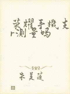 荣耀手机支持ar测量吗