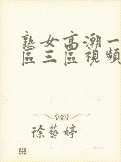 熟女高潮一区二区三区视频