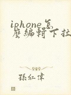 iphone怎么编辑下拉菜单