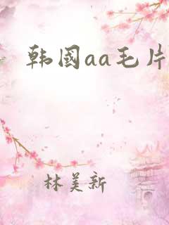 韩国aa毛片