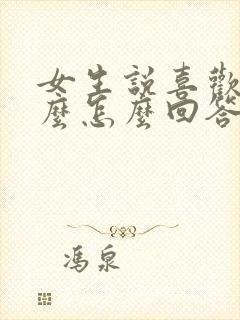 女生说喜欢我什么怎么回答他?