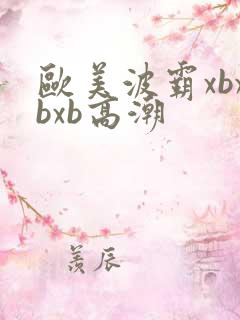 欧美波霸xbxbxb高潮