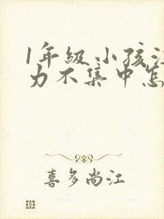 1年级小孩注意力不集中怎么培养