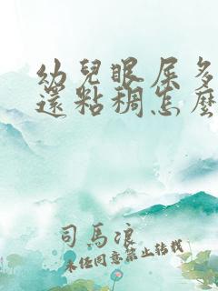 幼儿眼屎多且黄还粘稠怎么办