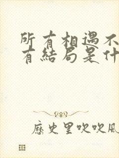 所有相遇不一定有结局是什么歌