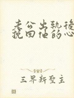 老公出轨后如何挽回他的心