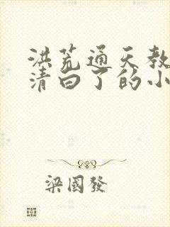 洪荒通天教主被清白了的小说