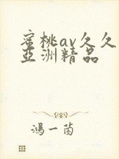 蜜桃av久久久亚洲精品