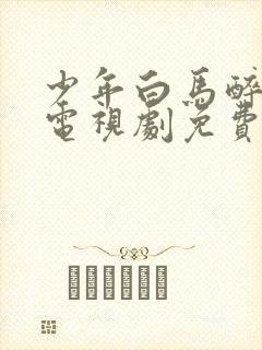 少年白马醉春风电视剧免费观看36