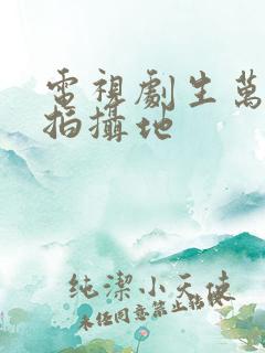 电视剧生万物的拍摄地