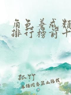 角色养成类手游排行榜前十名