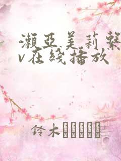 濑亚美莉系列av在线播放