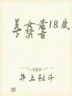 美女黄18岁以下禁看