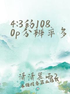 4:3的1080p分辨率多少