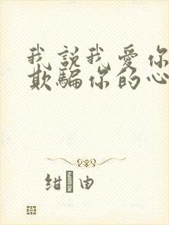 我说我爱你不是欺骗你的心是什么歌