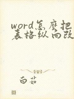 word怎么把表格纵向改成横向