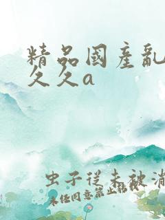 精品国产乱码久久久a