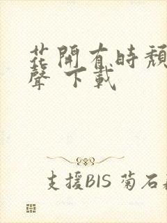 花开有时颓靡无声 下载