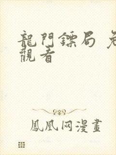 龙门镖局 免费观看