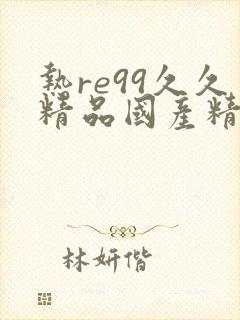 热re99久久精品国产精品