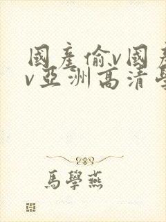 国产偷v国产偷v亚洲高清学生