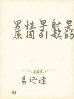 男性早射是什么原因引起的