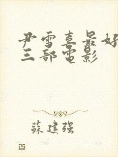 尹雪喜最好看的三部电影