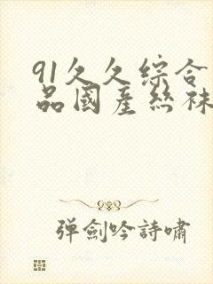 91久久综合精品国产丝袜长腿