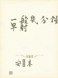 一般几分钟射算早射