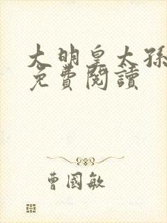 大明皇太孙小说免费阅读