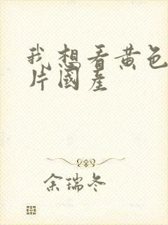 我想看黄色一级片国产