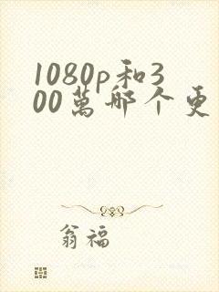 1080p和300万哪个更清晰