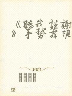 《听我说谢谢你》手势舞视频完整版