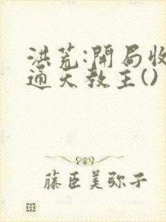 洪荒:开局收徒通天教主()