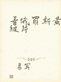 看俄罗斯黄色一级片