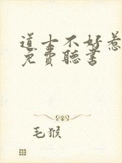 道士不好惹哪有免费听书