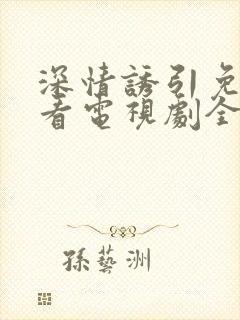 深情诱引免费观看电视剧全集高清版