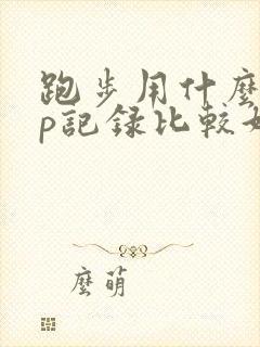 跑步用什么app记录比较好