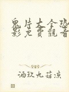 鬼片大全恐怖电影免费观看