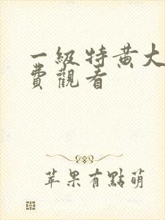 一级特黄大片免费观看