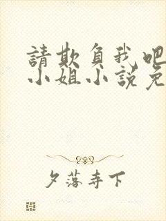 请欺负我吧恶役小姐小说免费阅读