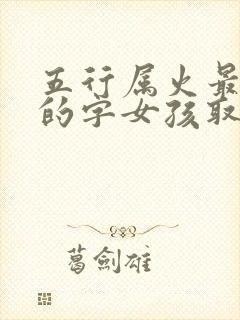 五行属火最吉利的字女孩取名