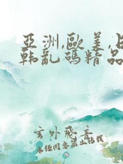 亚洲,欧美,日韩乱码精品